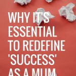 Why it’s essential to redefine ‘success’ when you are a mum