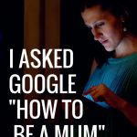 I asked Google “How to Be a Mum”