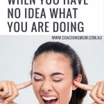 What To Do When You Have No Idea What You Are Doing