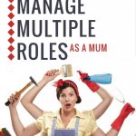 How to Manage Multiple Roles as a Mum